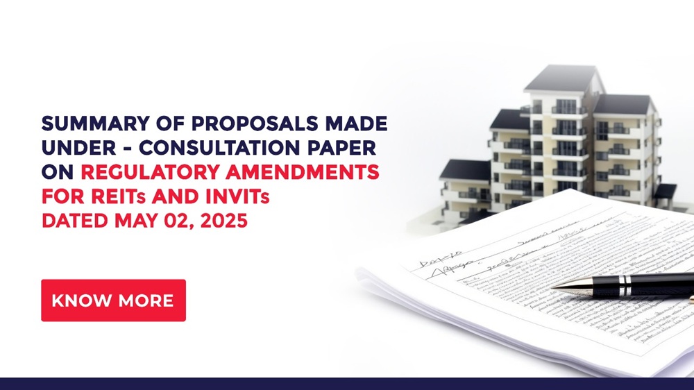 Summary of Proposals Made Under - Consultation Paper on Regulatory Amendments for REITs and InvITs Dated May 02, 2025